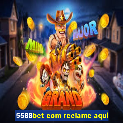 5588bet com reclame aqui